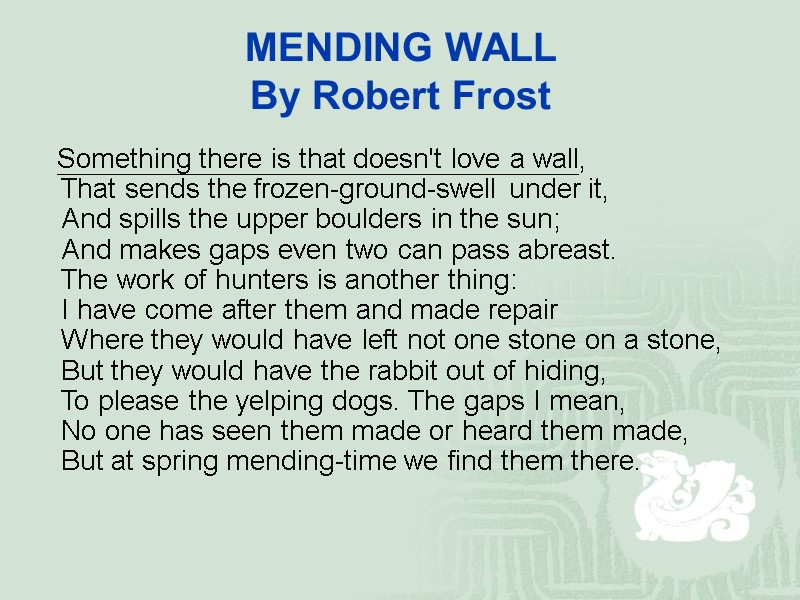 MENDING WALL  By Robert Frost    Something there is that doesn't